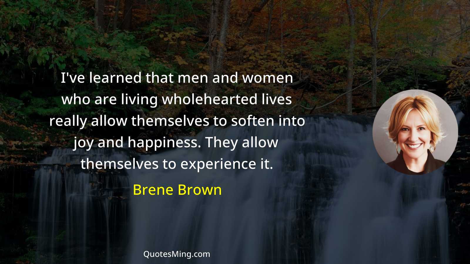 I've learned that men and women who are living wholehearted