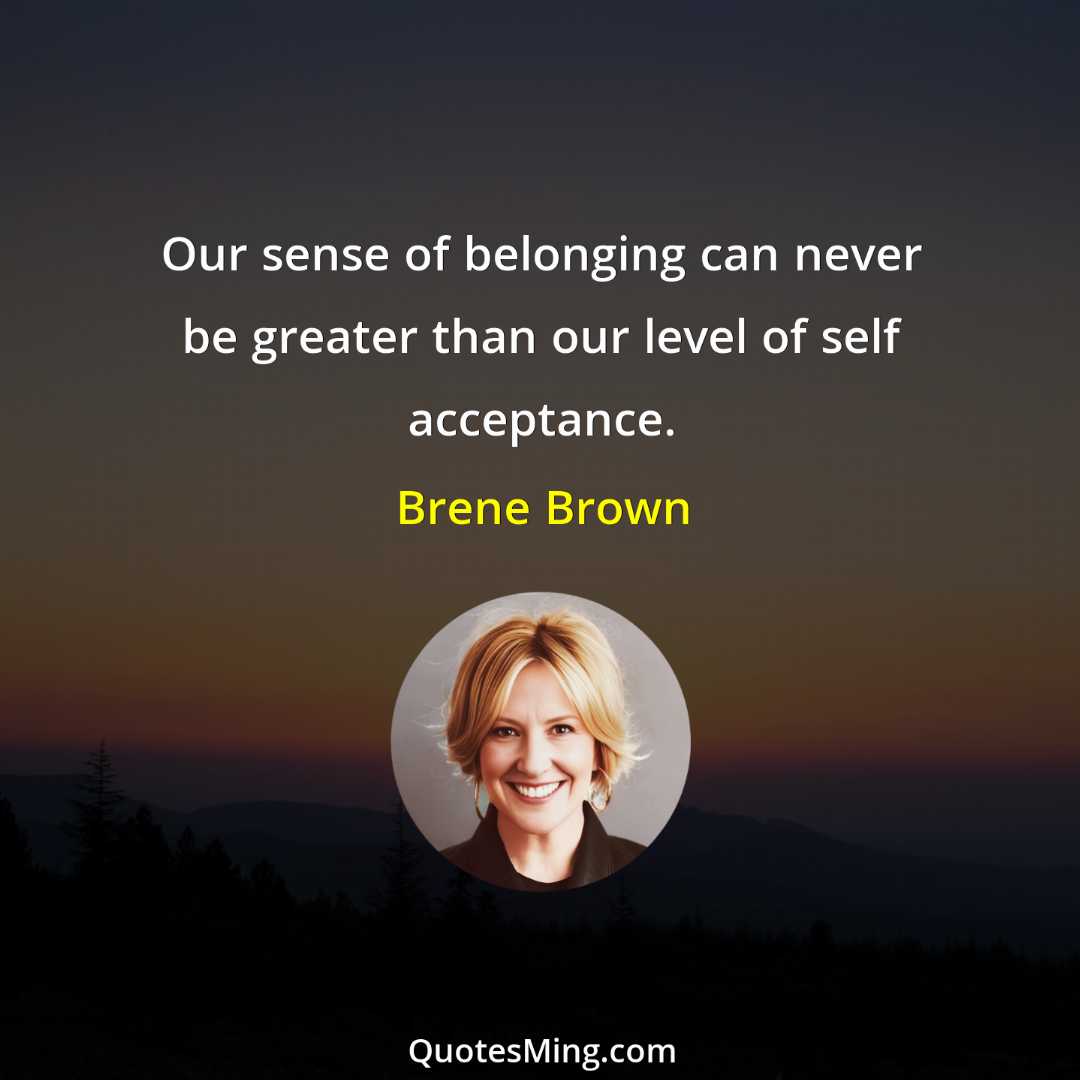 Our sense of belonging can never be greater than our