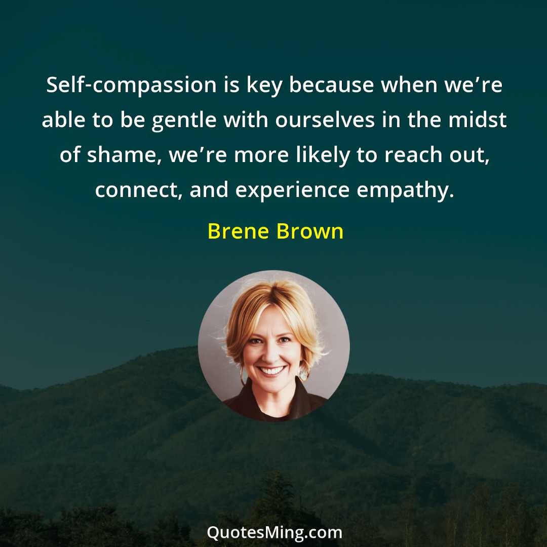 Self-compassion is key because when we’re able to be gentle