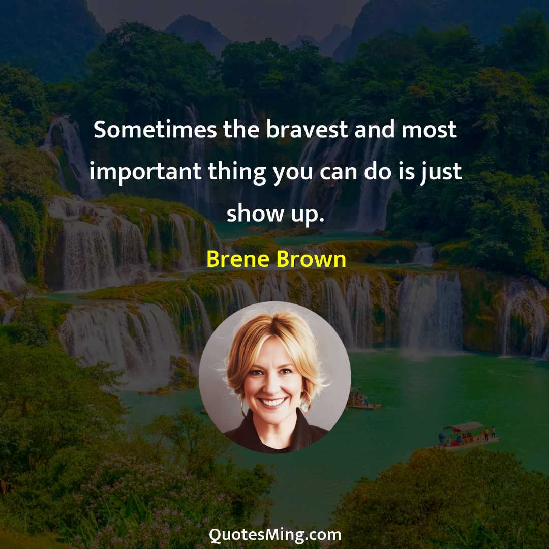 Sometimes the bravest and most important thing you can do