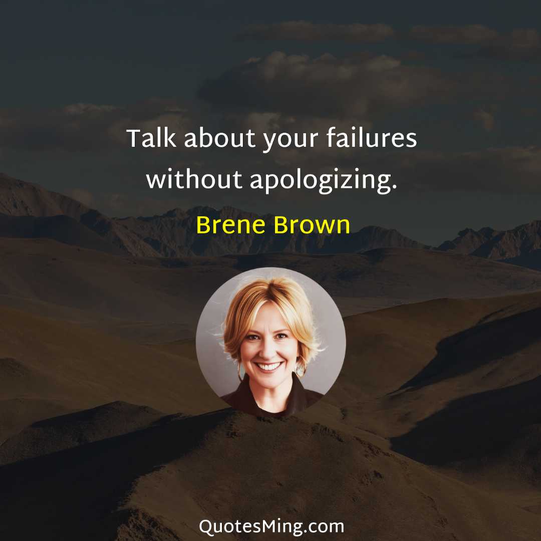 Talk about your failures without apologizing