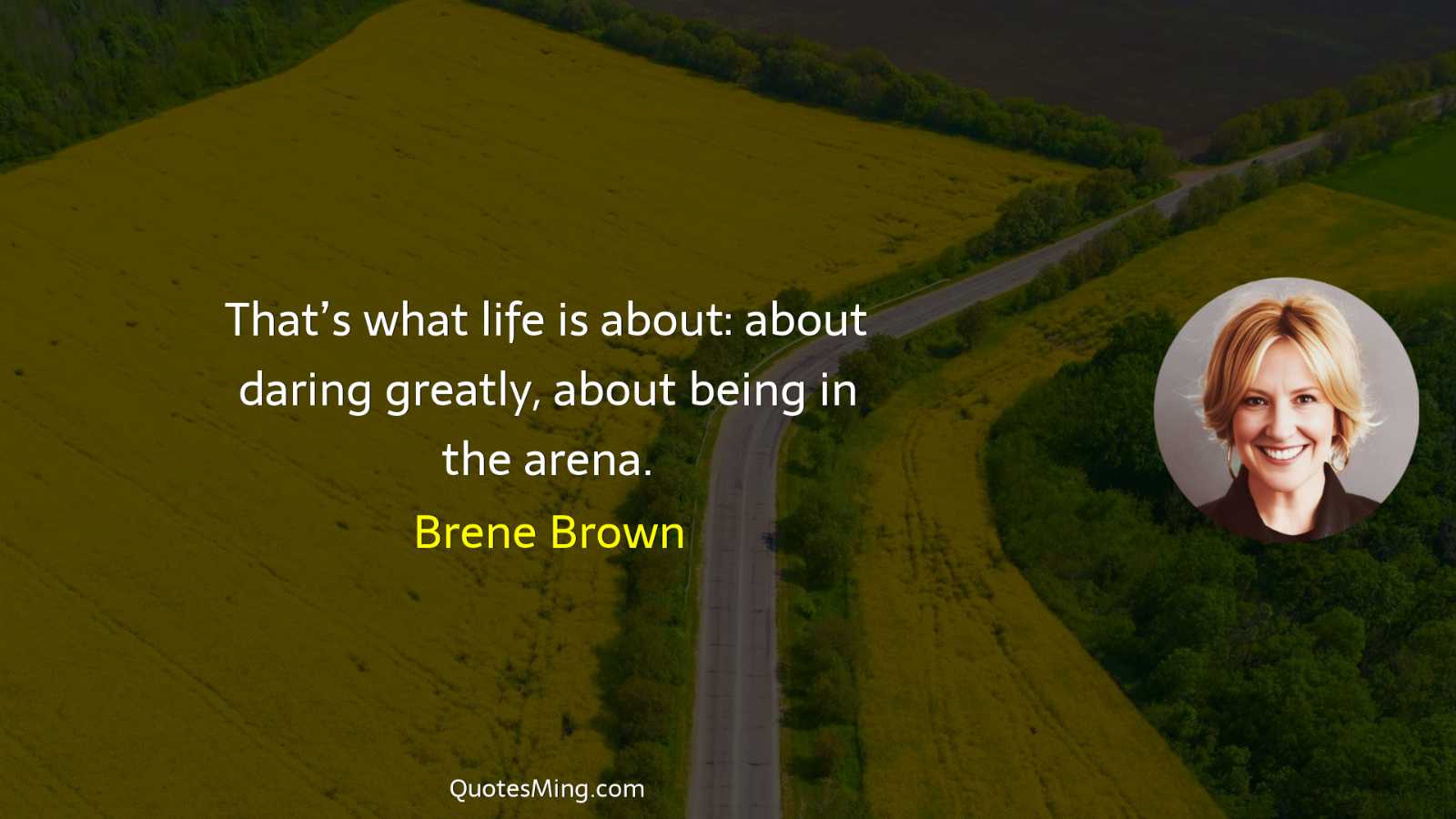 That’s what life is about: about daring greatly about being