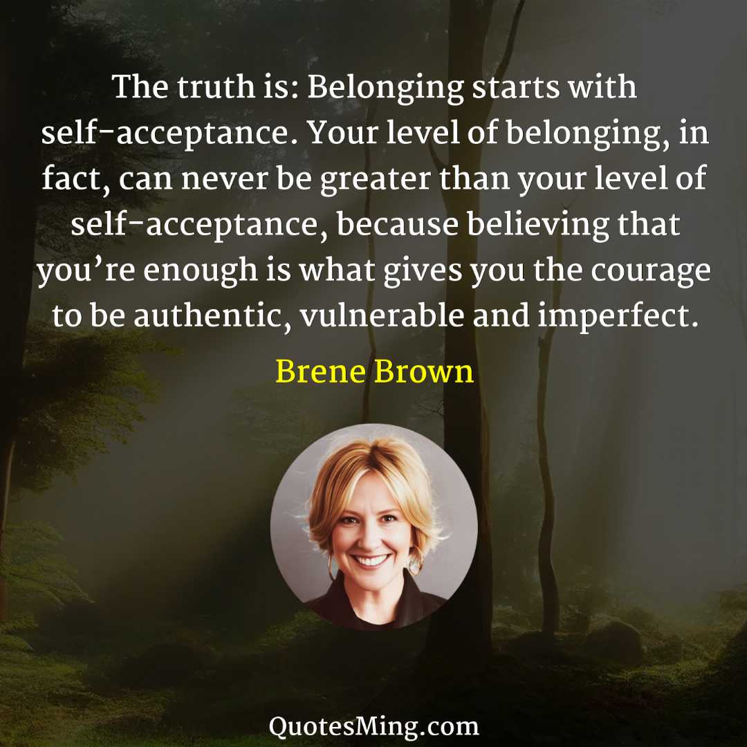 The truth is: Belonging starts with self-acceptance Your level of