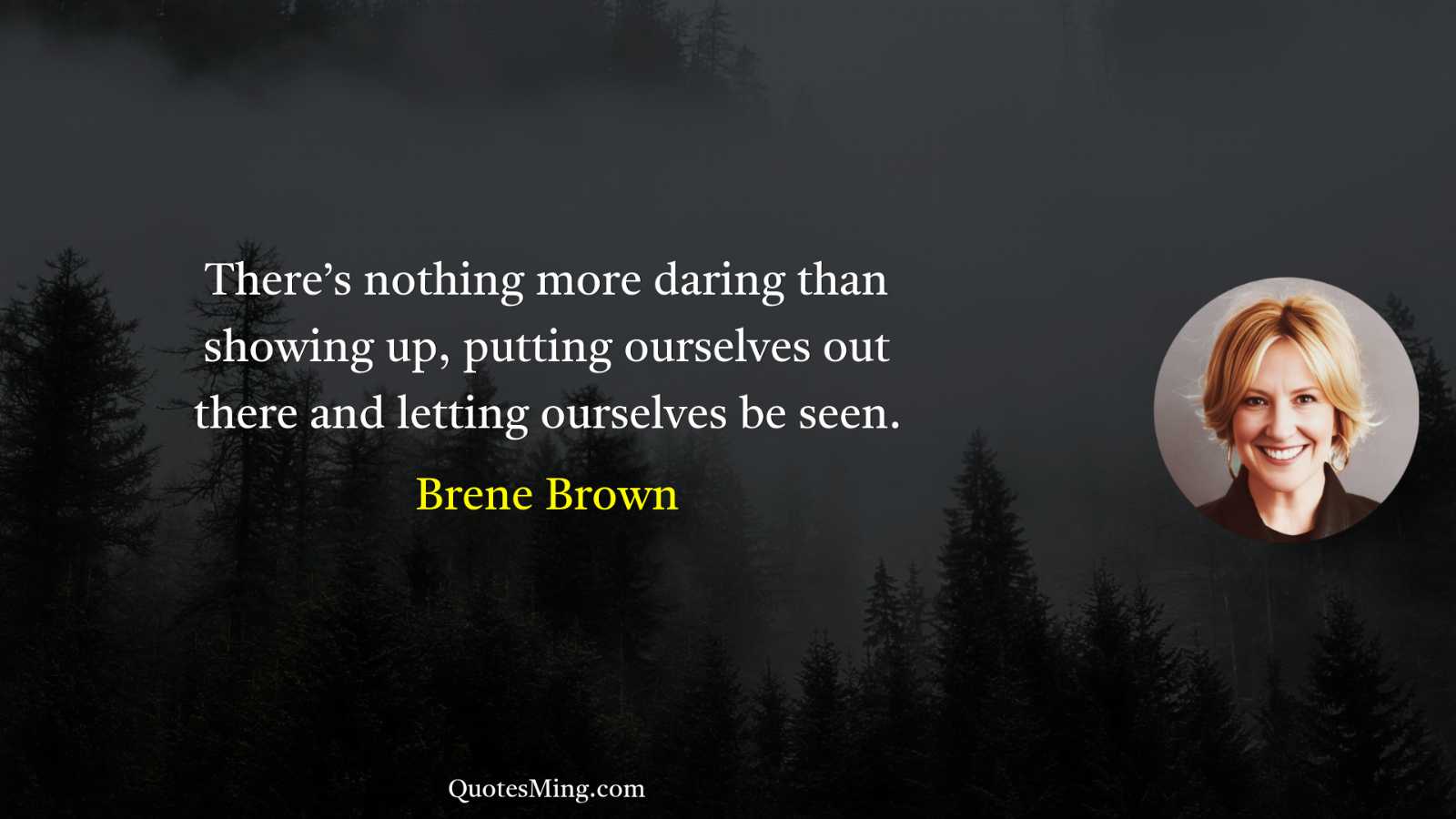 There’s nothing more daring than showing up putting ourselves out