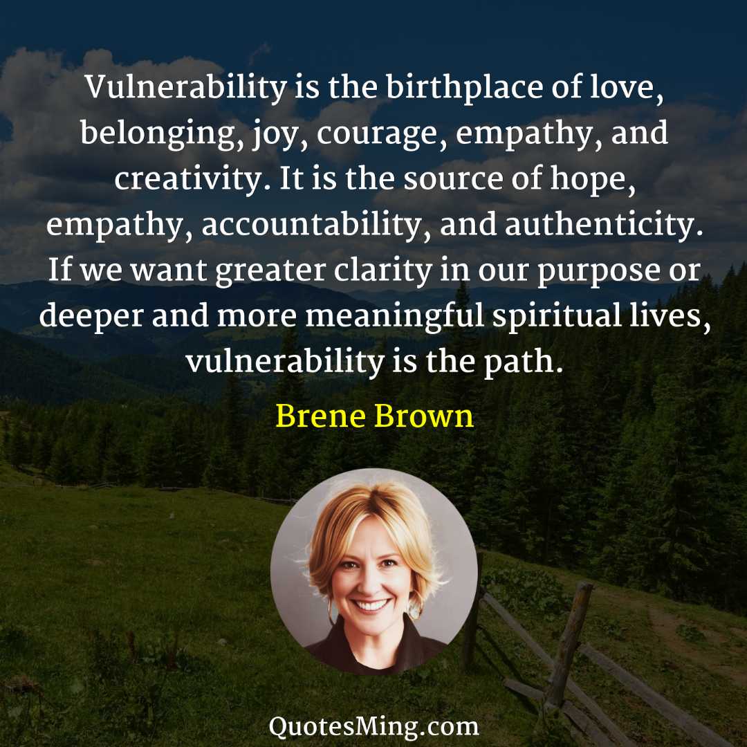 Vulnerability is the birthplace of love belonging joy courage empathy