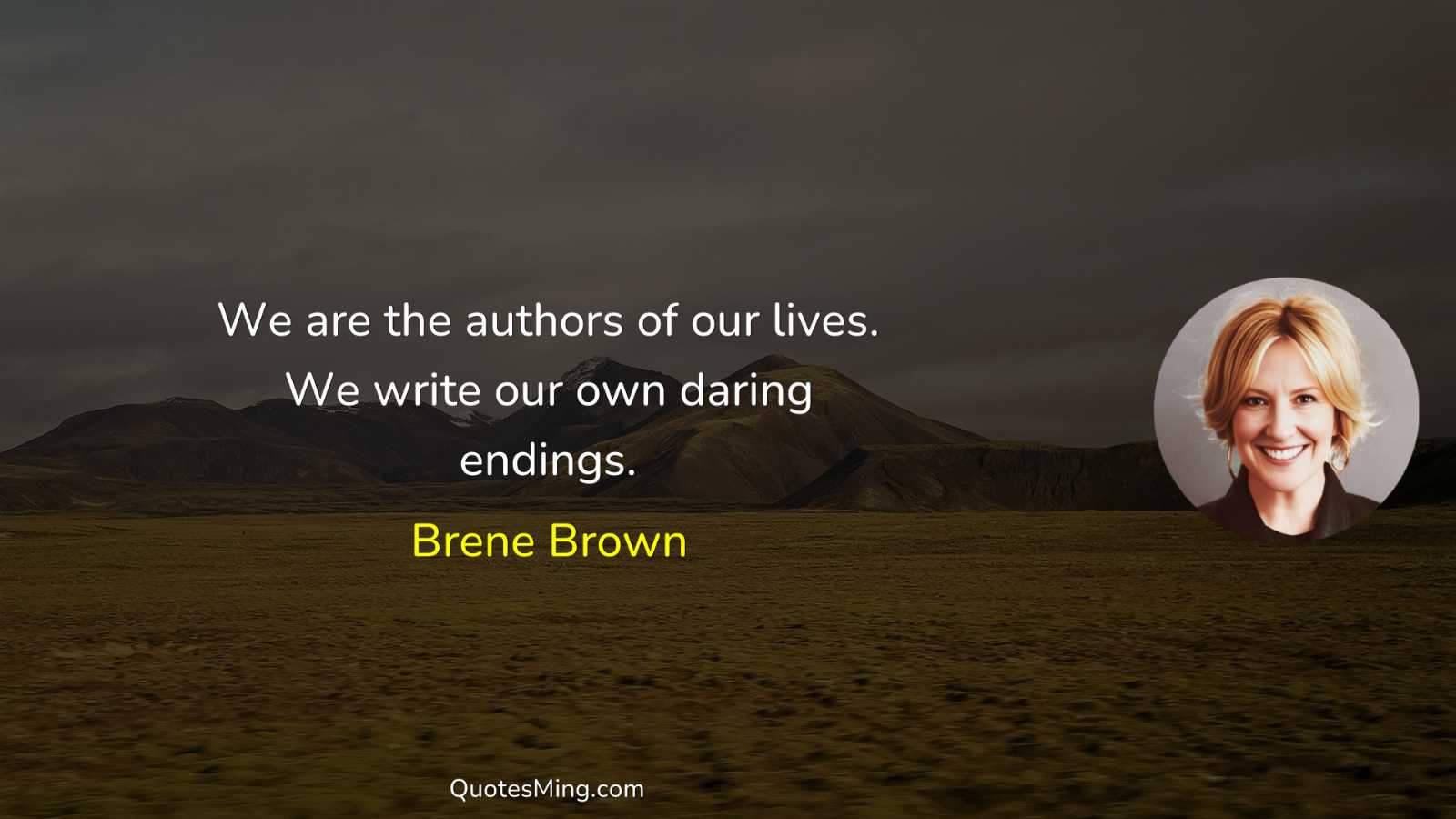 We are the authors of our lives We write our