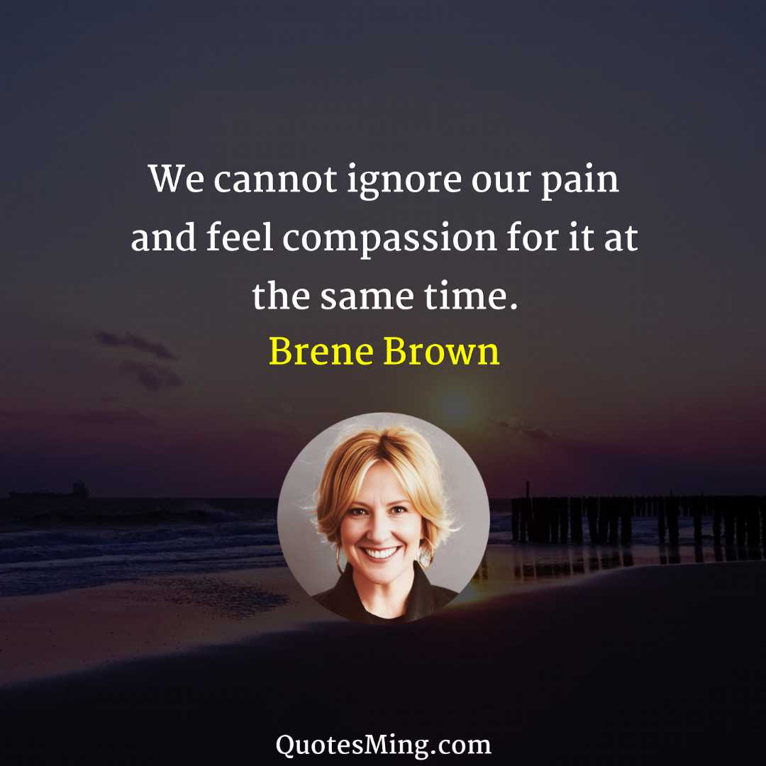 We cannot ignore our pain and feel compassion for it