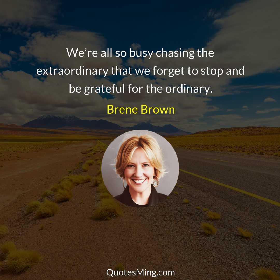 We’re all so busy chasing the extraordinary that we forget