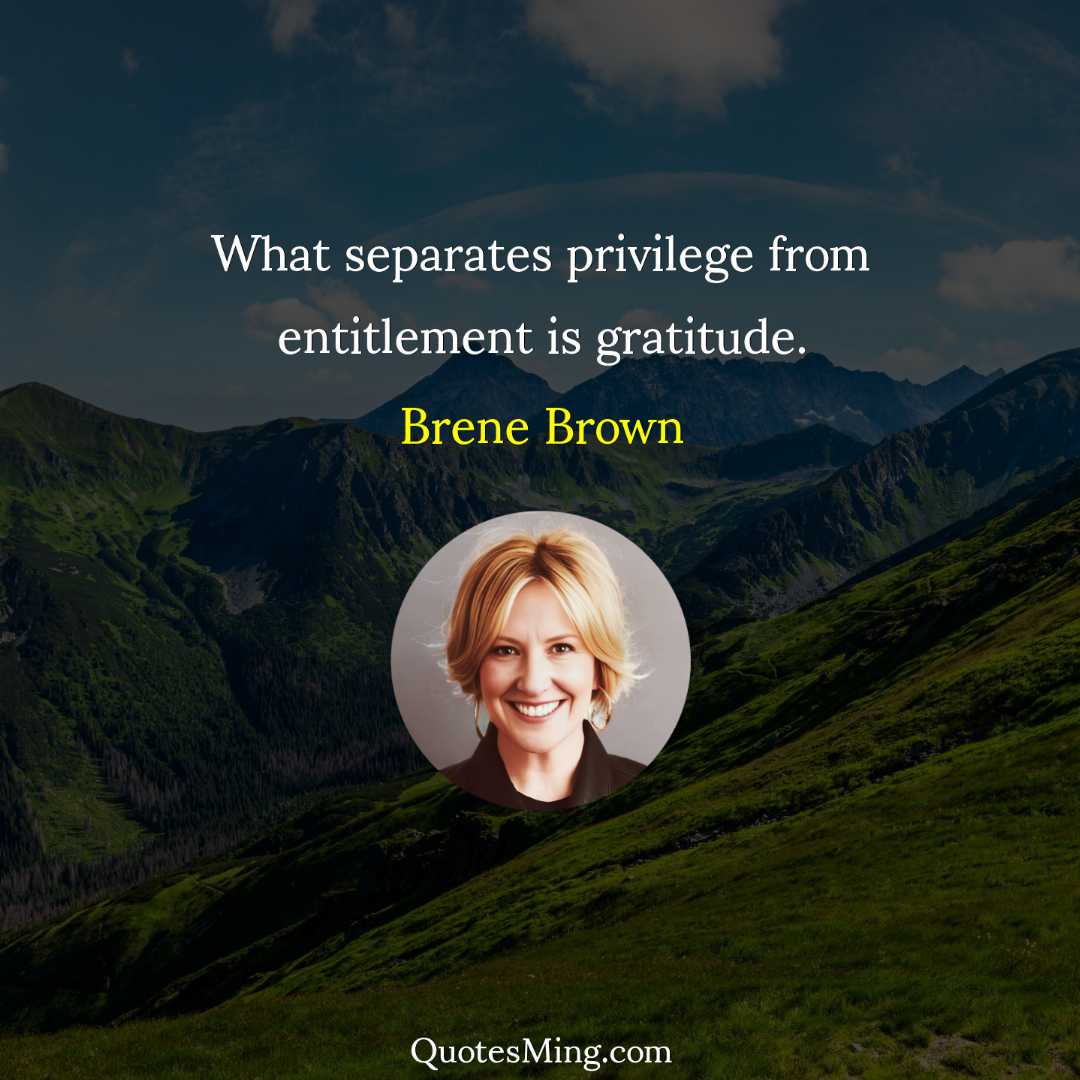 What separates privilege from entitlement is gratitude