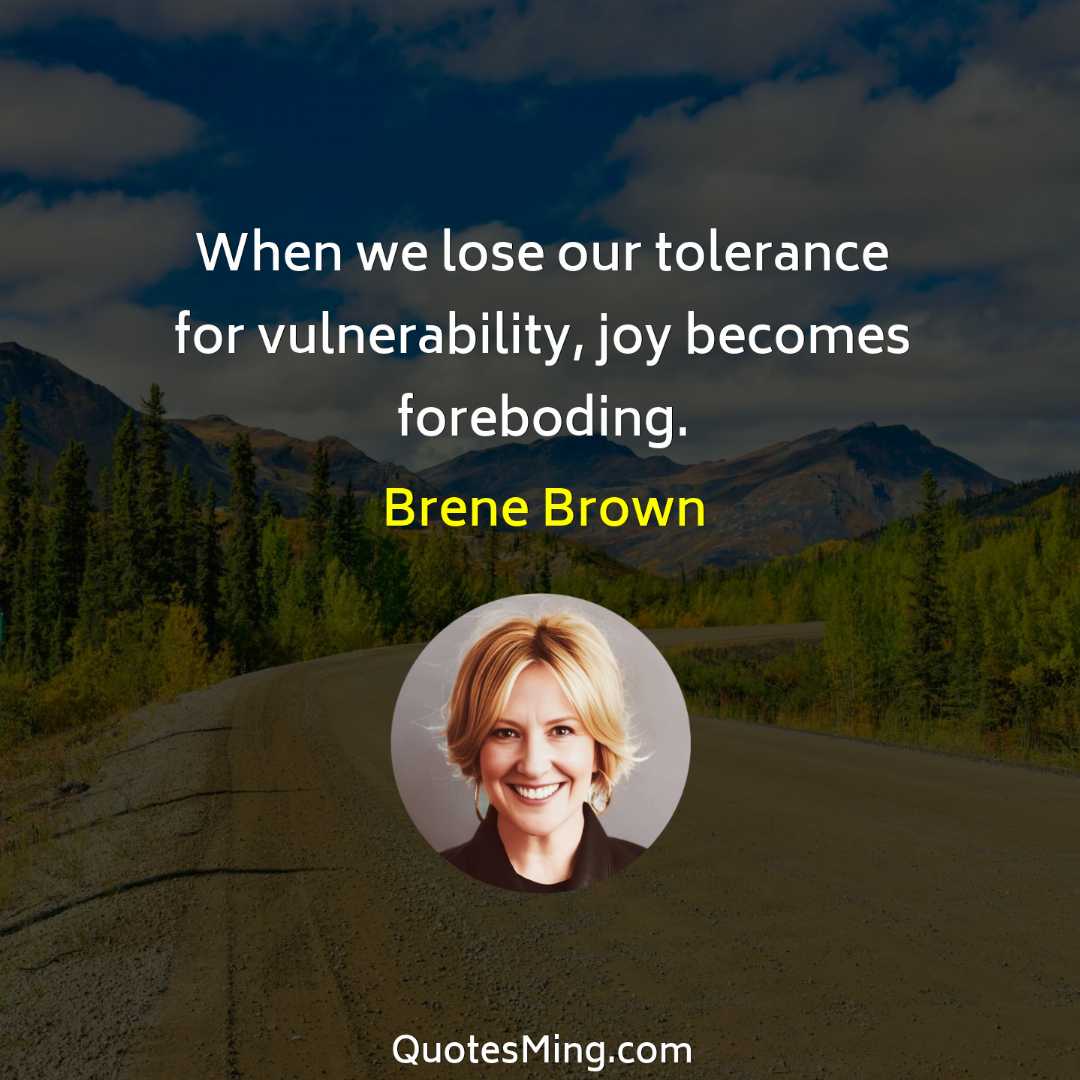 When we lose our tolerance for vulnerability joy becomes foreboding