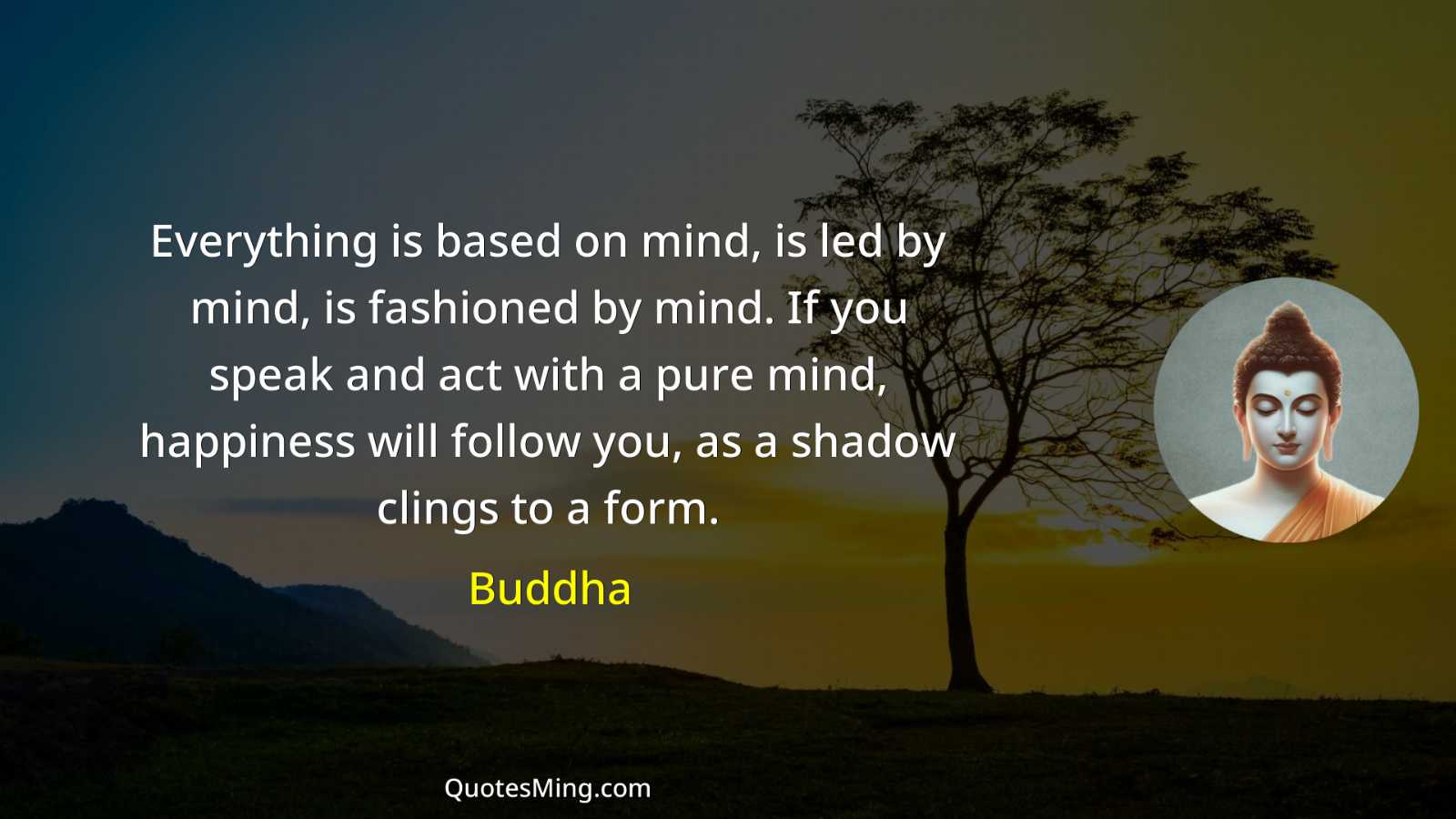 Everything is based on mind is led by mind is