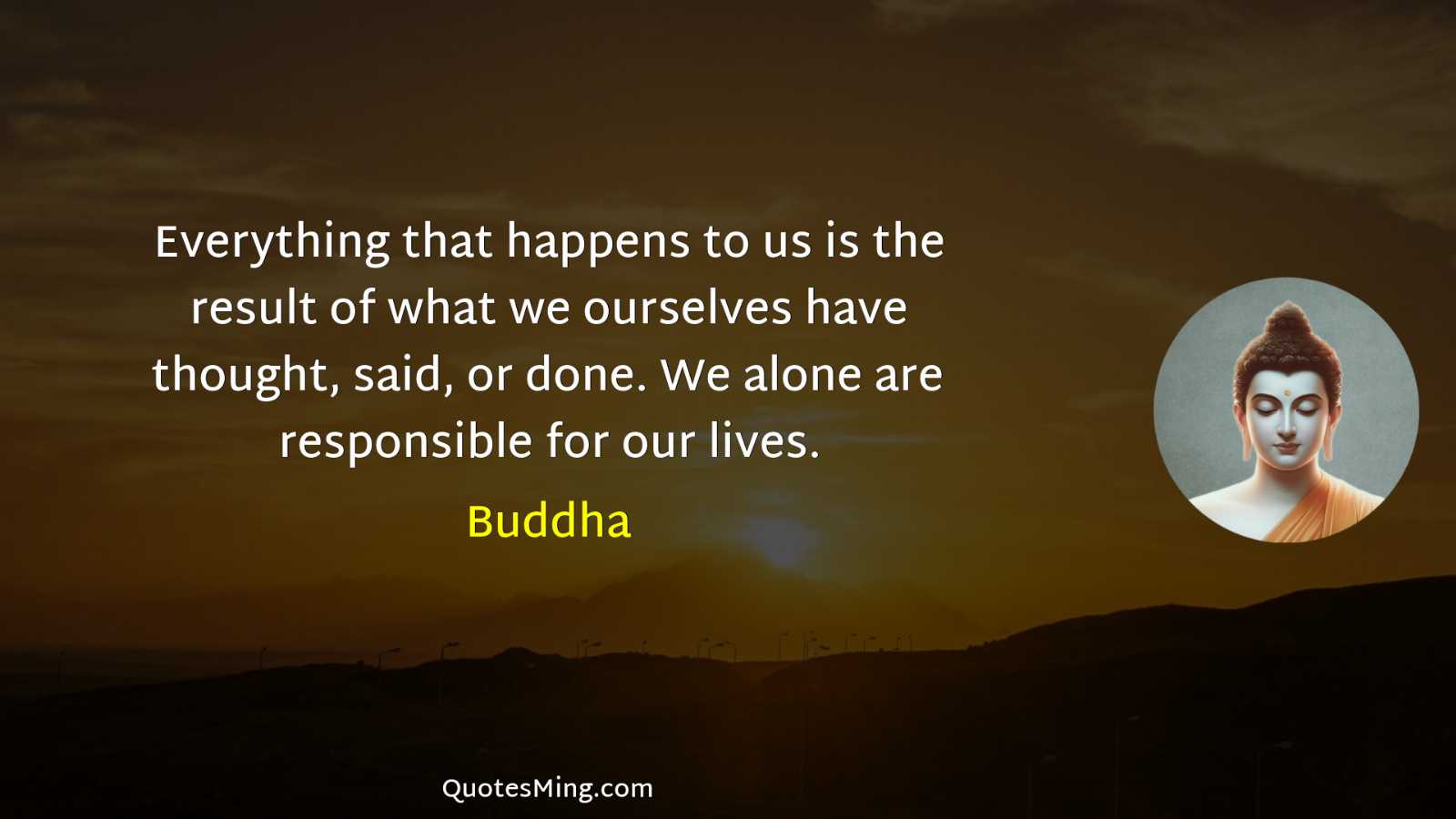 Everything that happens to us is the result of what