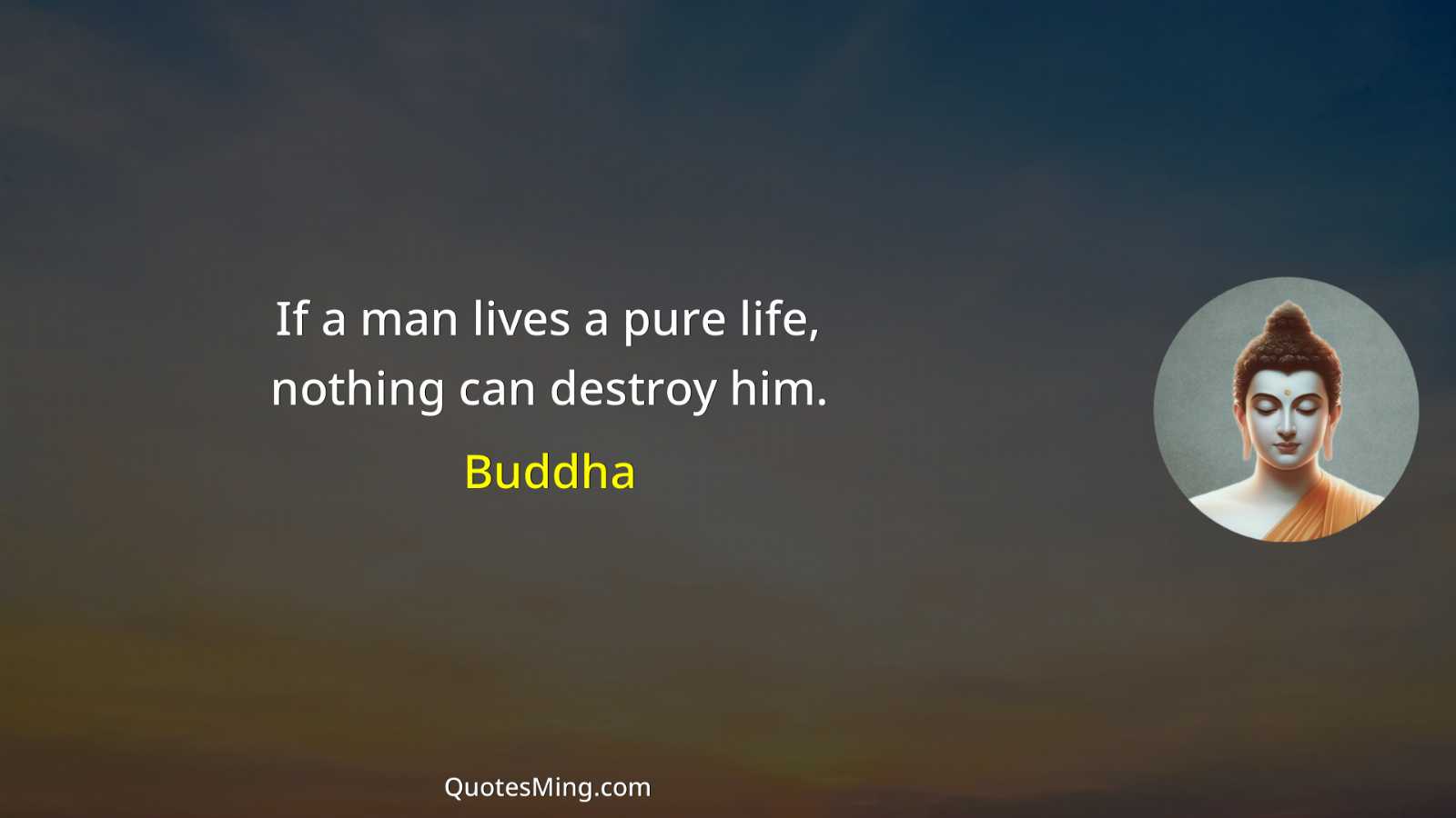 If a man lives a pure life nothing can destroy