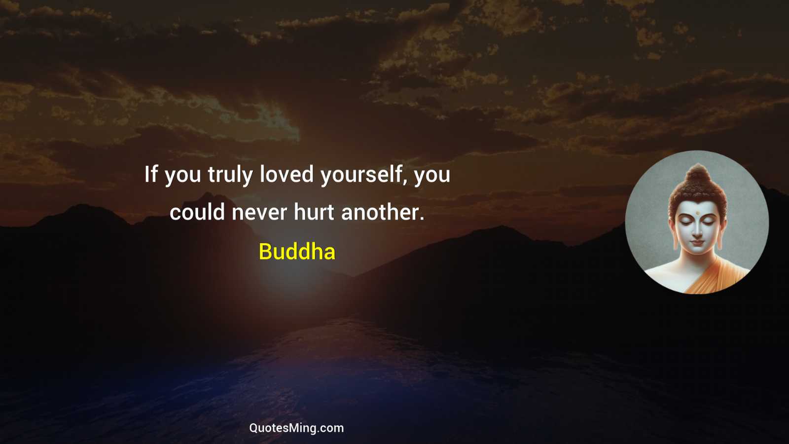 If you truly loved yourself you could never hurt another