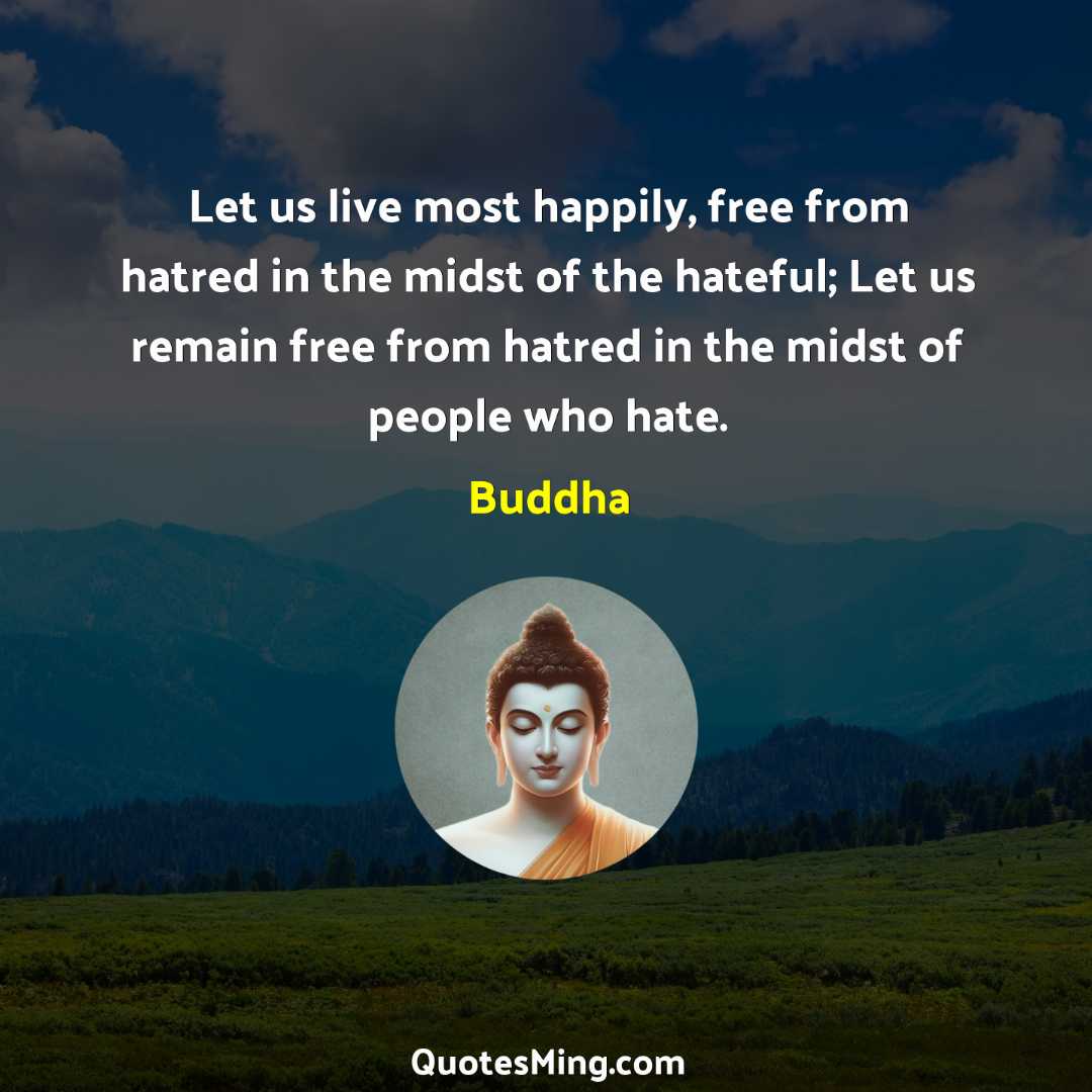 Let us live most happily free from hatred in the