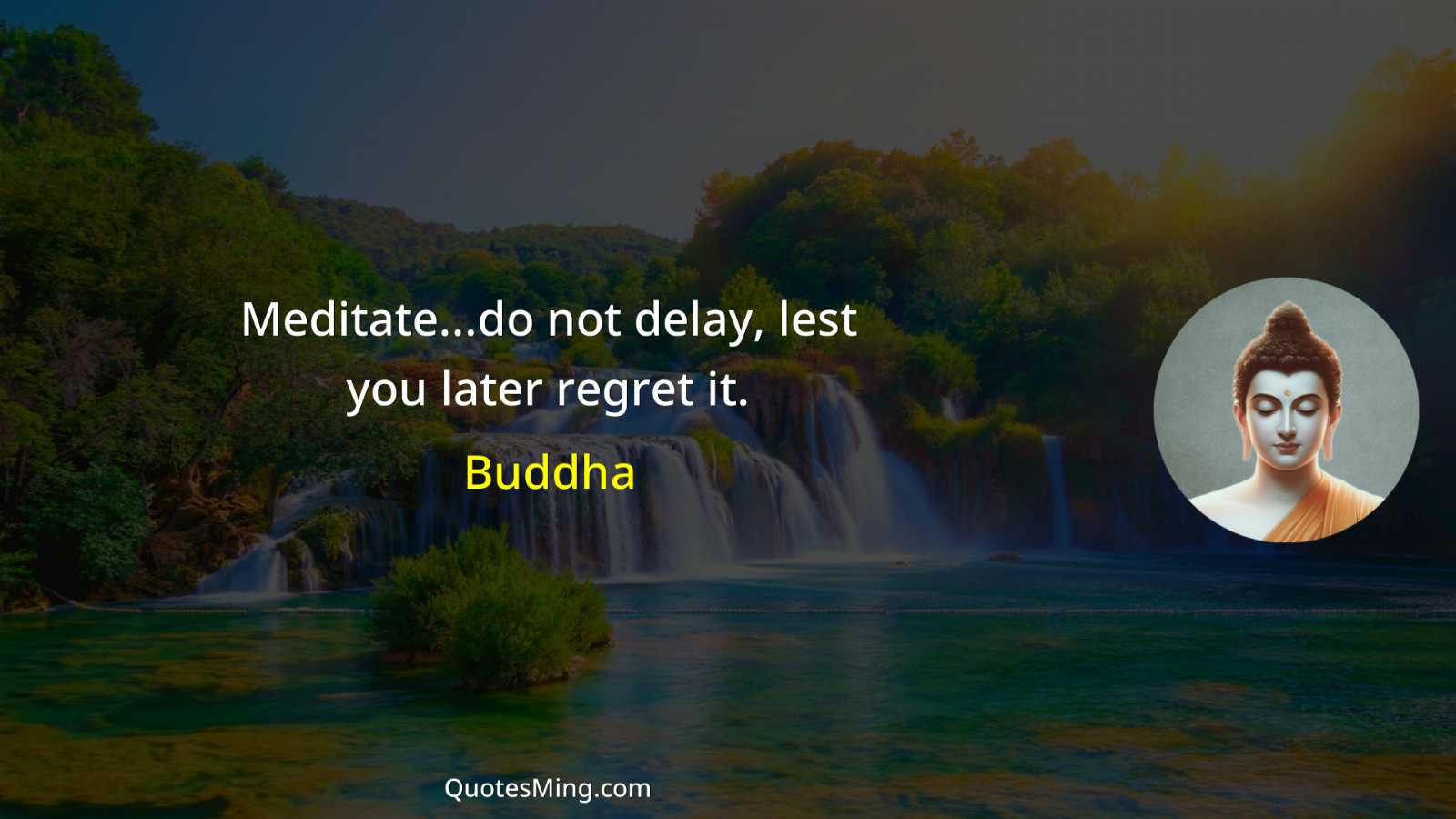 Meditatedo not delay lest you later regret it