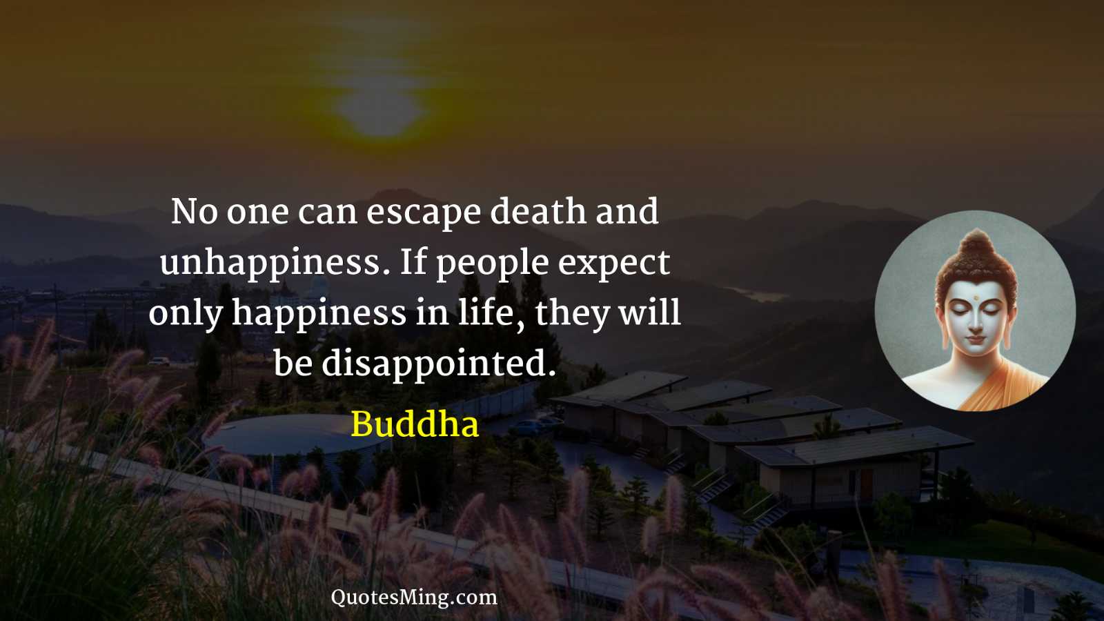 No one can escape death and unhappiness If people expect