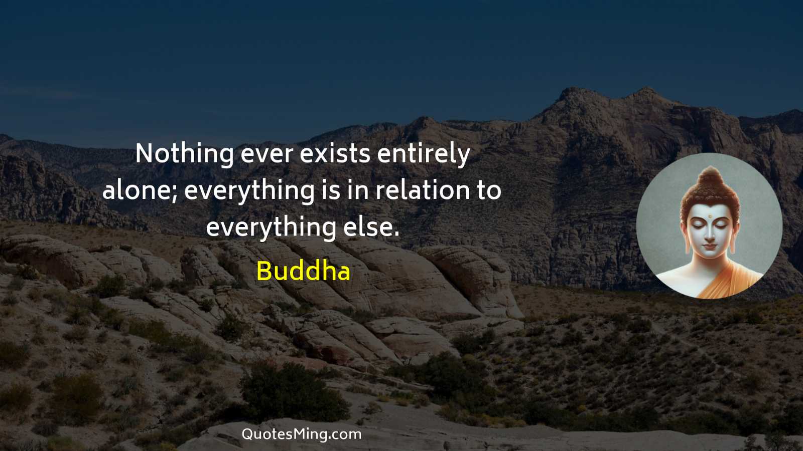 Nothing ever exists entirely alone; everything is in relation to