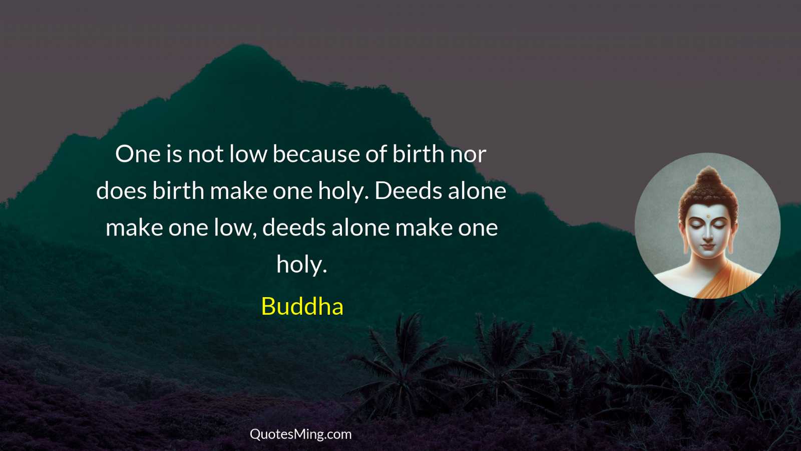 One is not low because of birth nor does birth