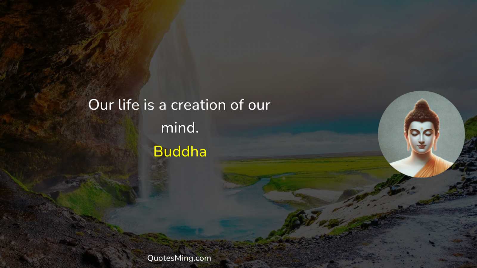 Our life is a creation of our mind