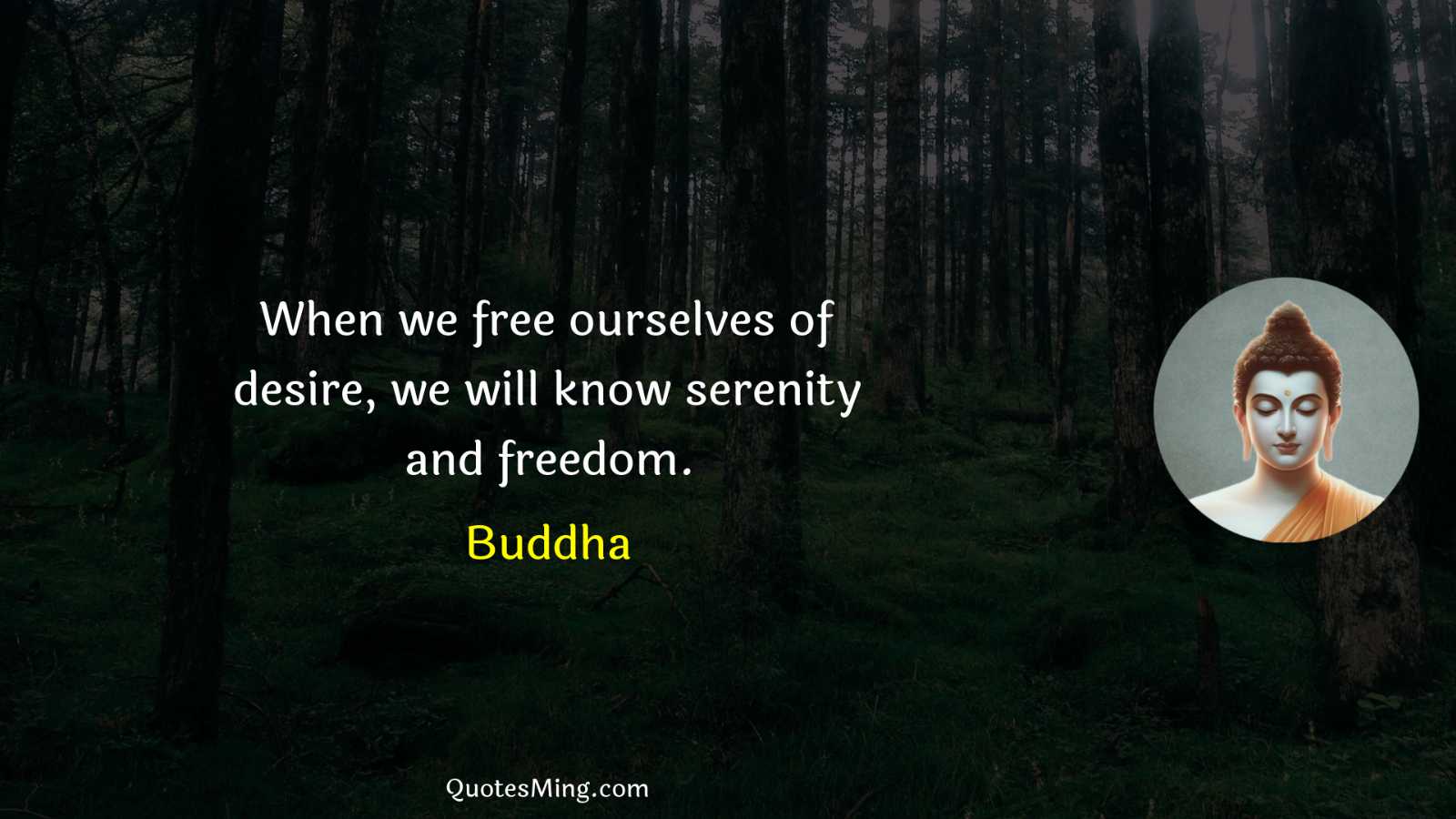 When we free ourselves of desire we will know serenity