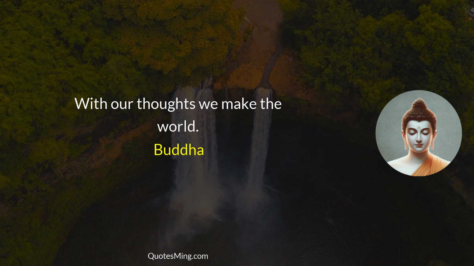 With our thoughts we make the world