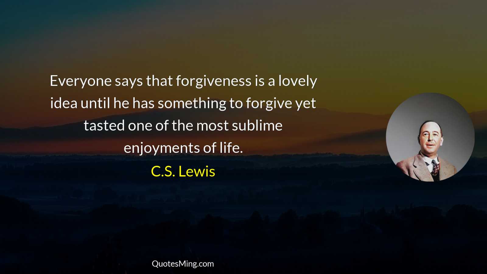 Everyone says that forgiveness is a lovely idea until he