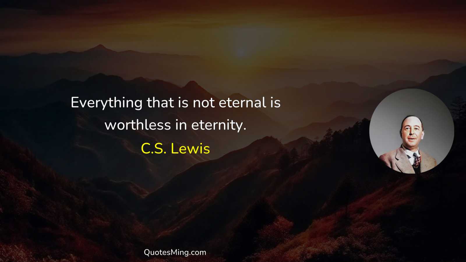 Everything that is not eternal is worthless in eternity