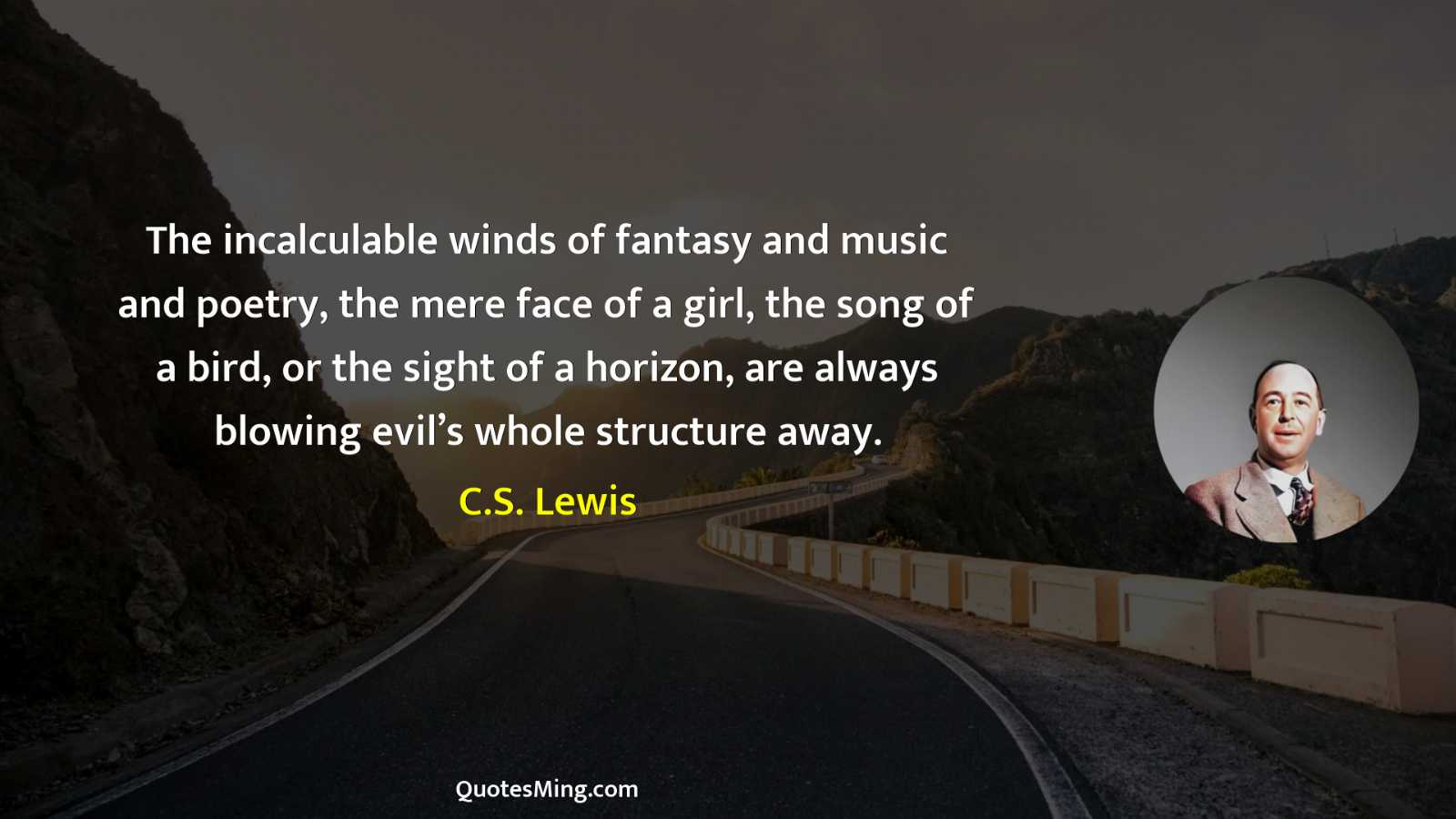 The incalculable winds of fantasy and music and poetry the