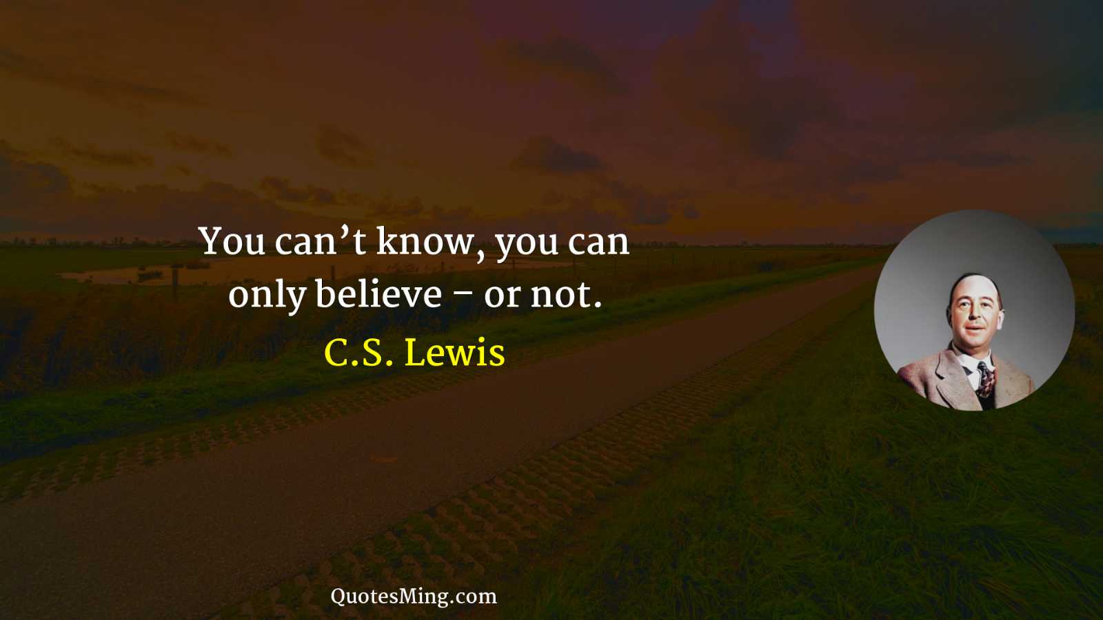 You can’t know you can only believe – or not