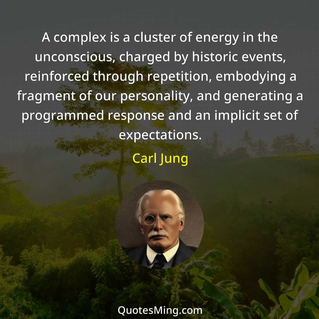 A complex is a cluster of energy in the unconscious