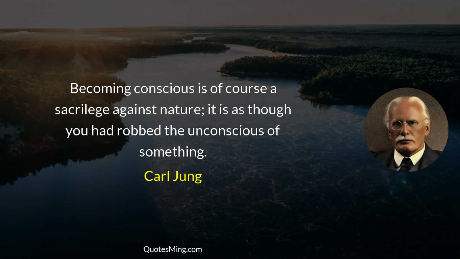 Becoming conscious is of course a sacrilege against nature; it