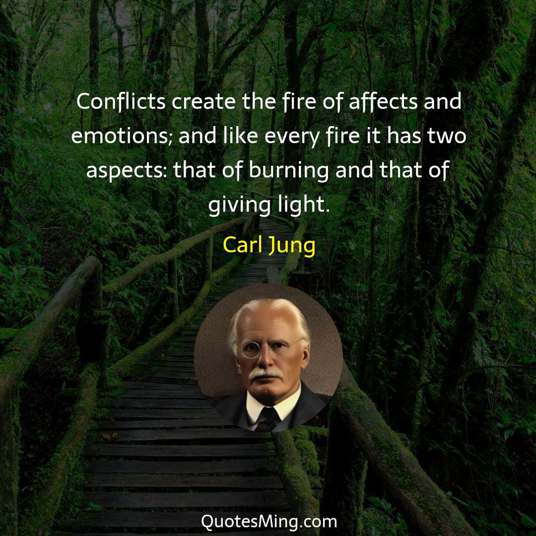 Conflicts create the fire of affects and emotions; and like