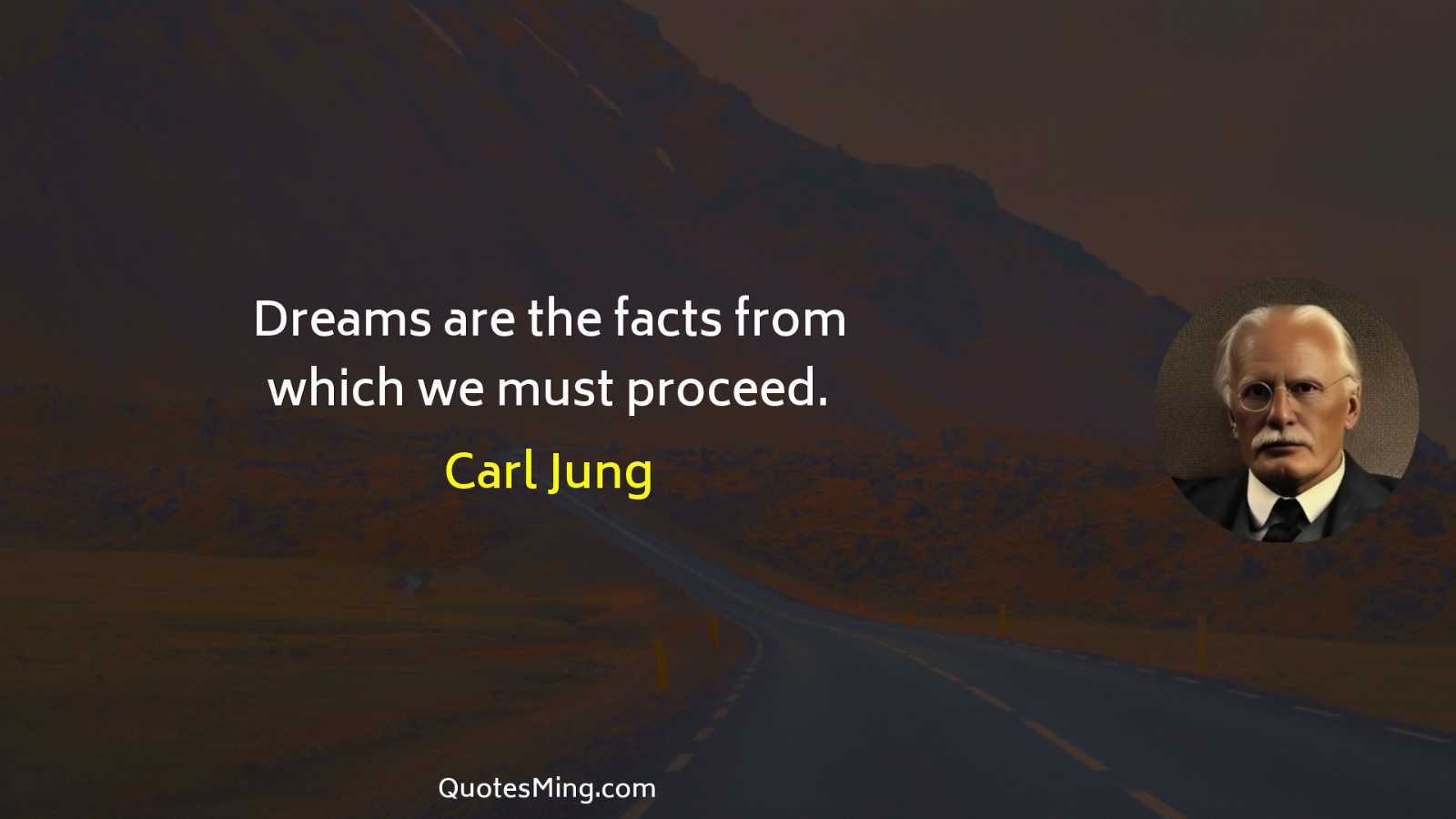 Dreams are the facts from which we must proceed