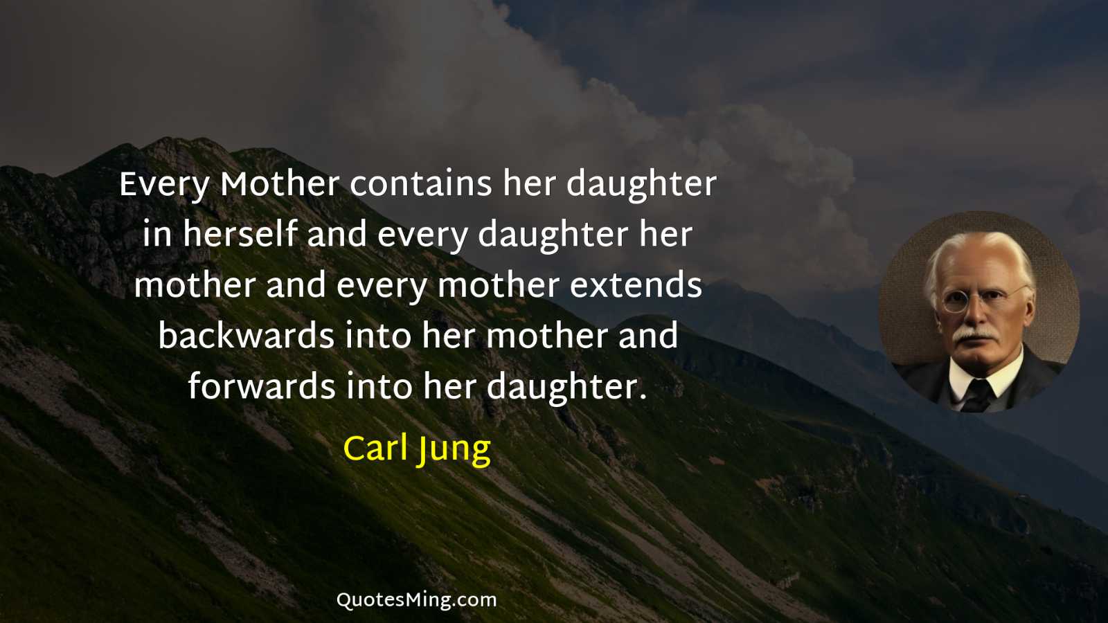 Every Mother contains her daughter in herself and every daughter