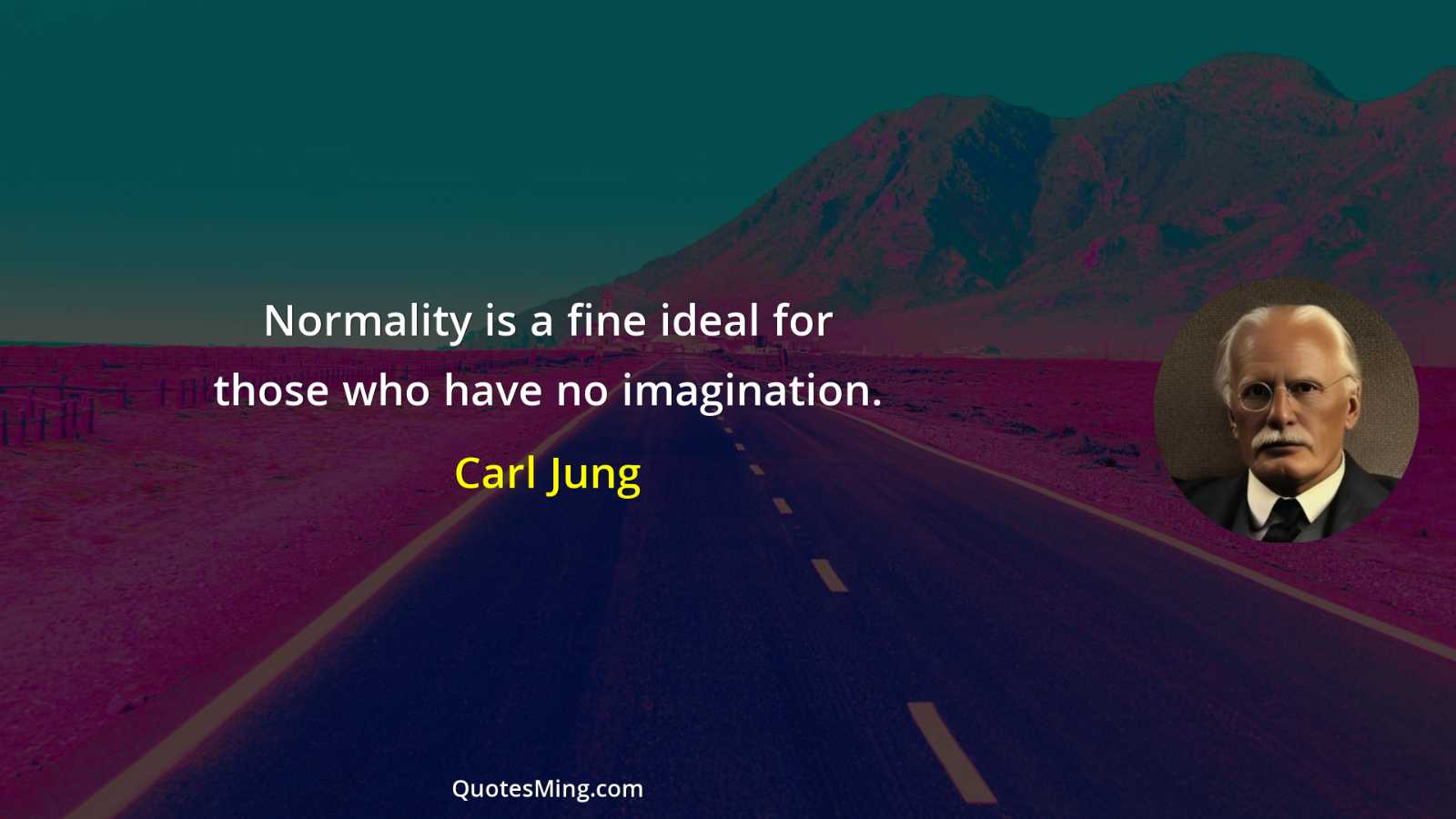 Normality is a fine ideal for those who have no