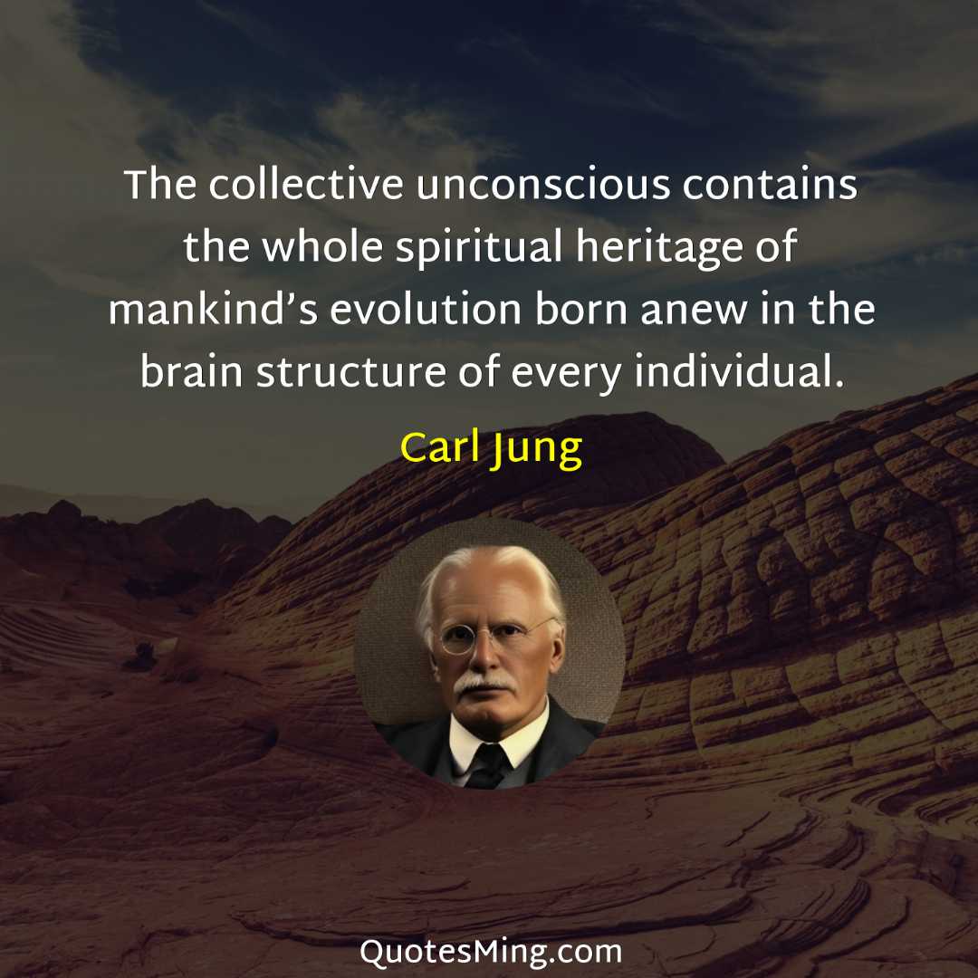 The collective unconscious contains the whole spiritual heritage of mankind’s