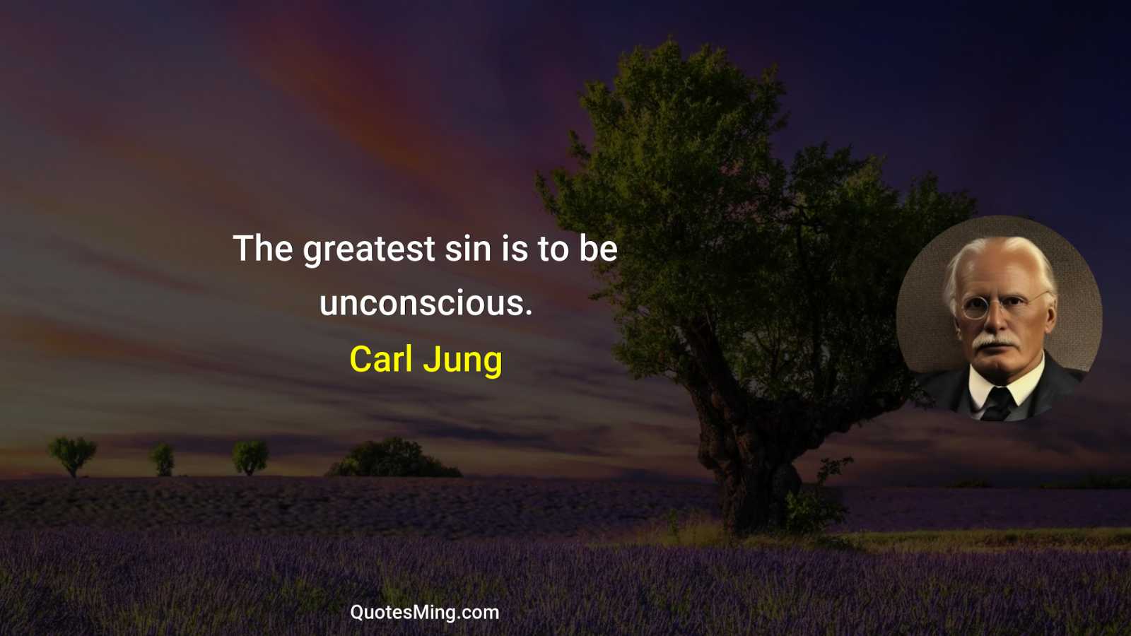 The greatest sin is to be unconscious