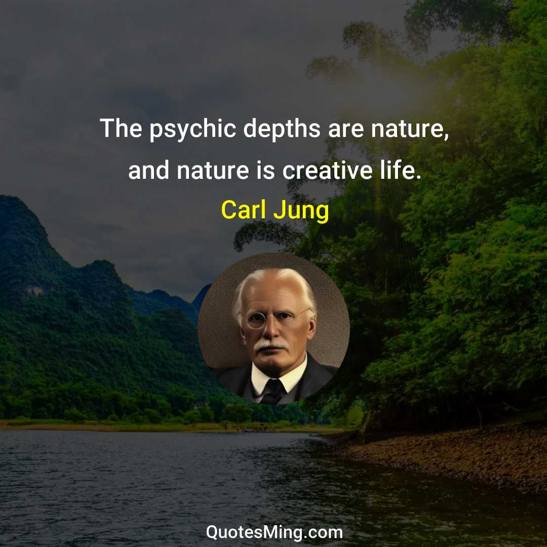 The psychic depths are nature and nature is creative life