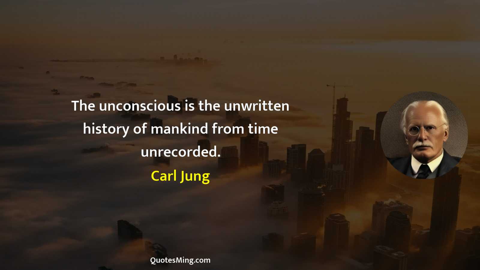 The unconscious is the unwritten history of mankind from time