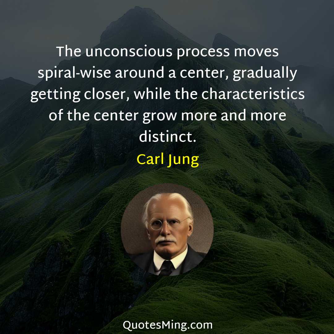 The unconscious process moves spiral-wise around a center gradually getting