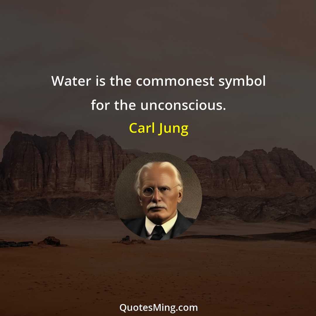 Water is the commonest symbol for the unconscious