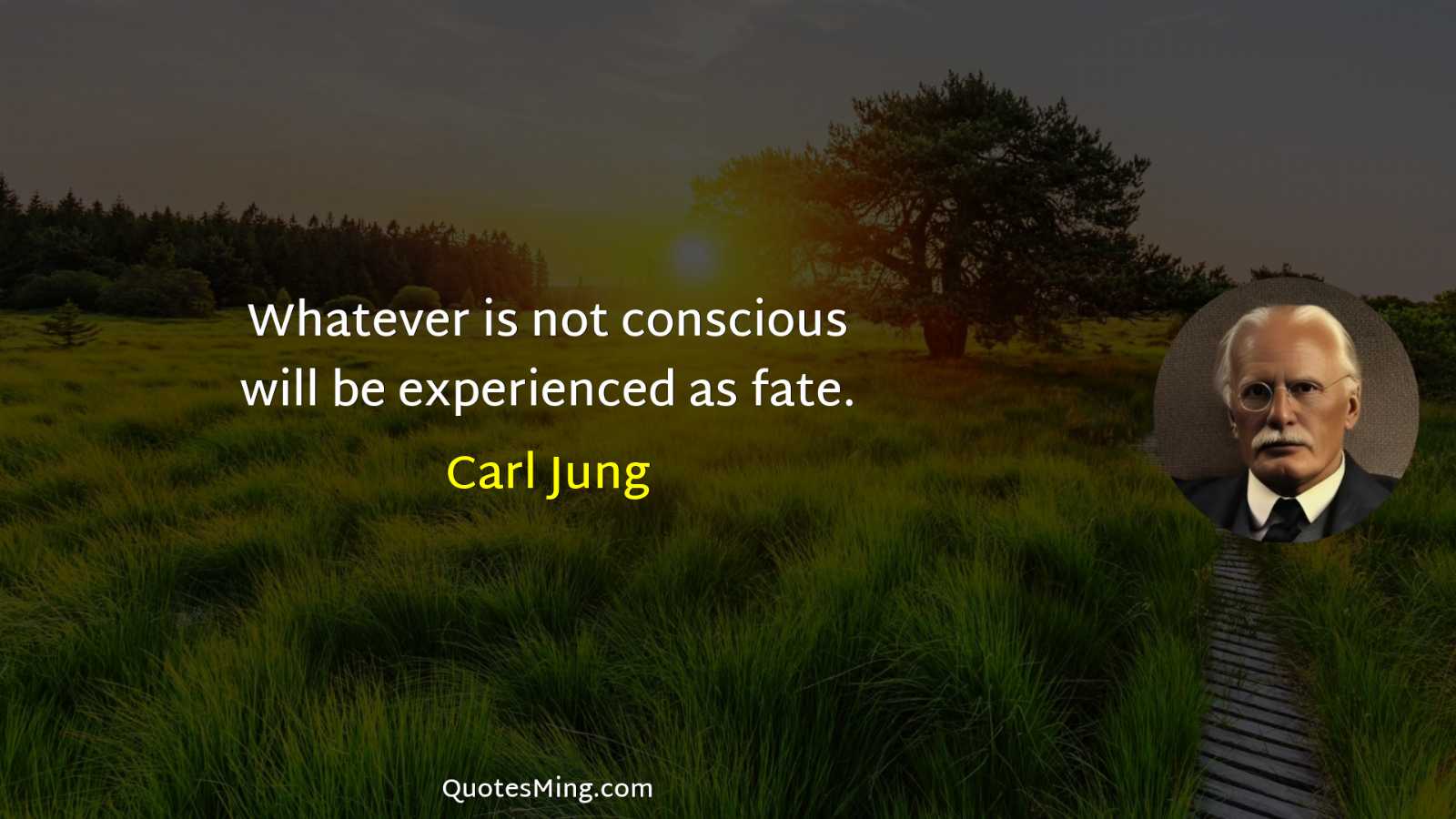 Whatever is not conscious will be experienced as fate