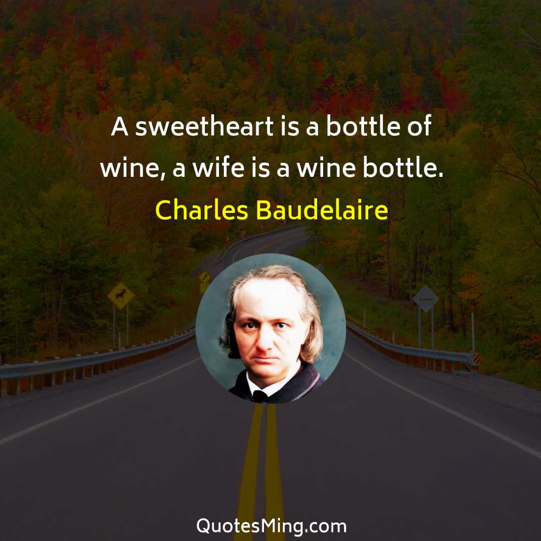 A sweetheart is a bottle of wine a wife is