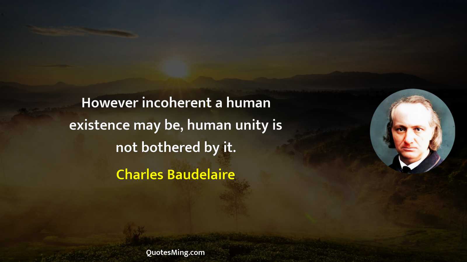 However incoherent a human existence may be human unity is