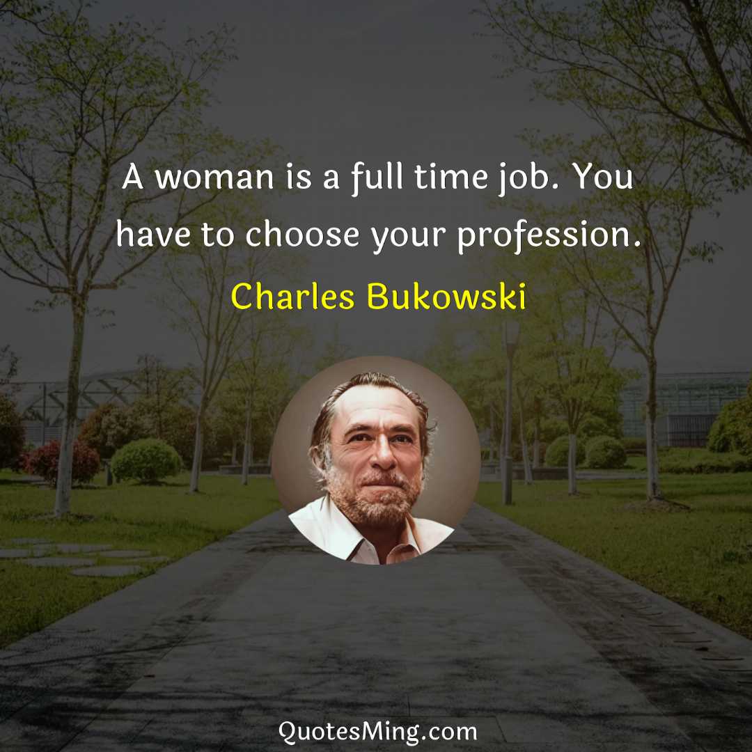 A woman is a full time job You have to