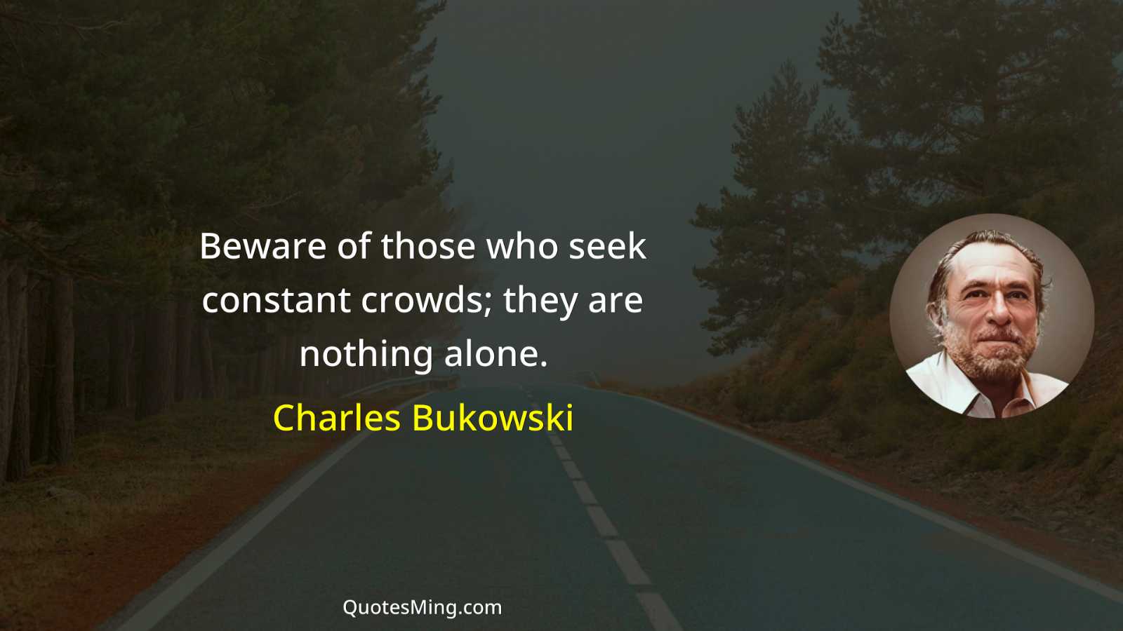 Beware of those who seek constant crowds; they are nothing