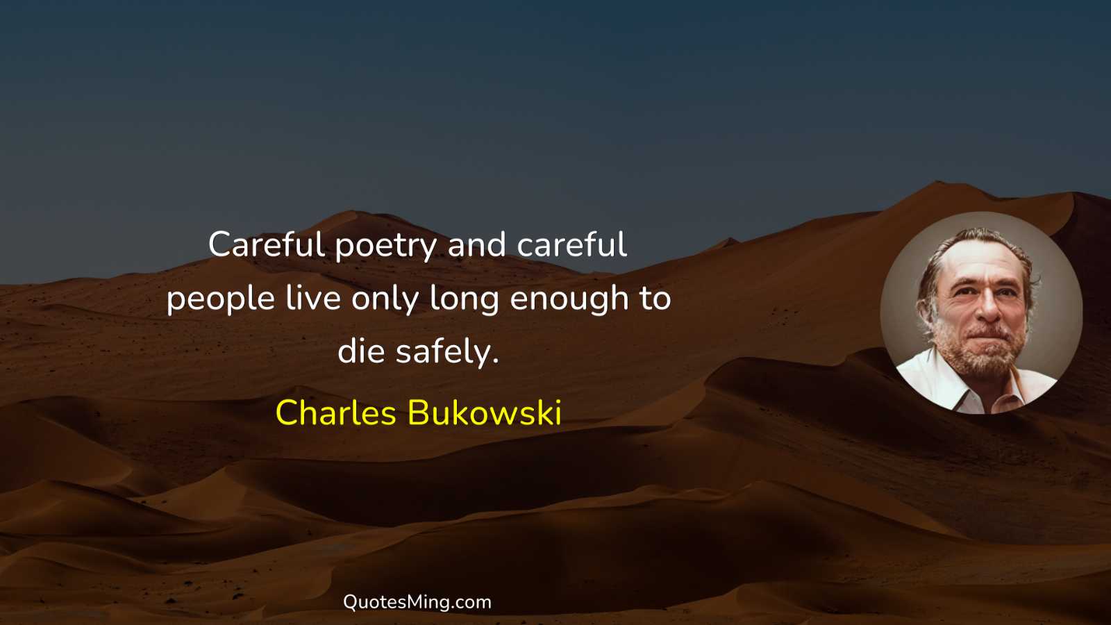 Careful poetry and careful people live only long enough to