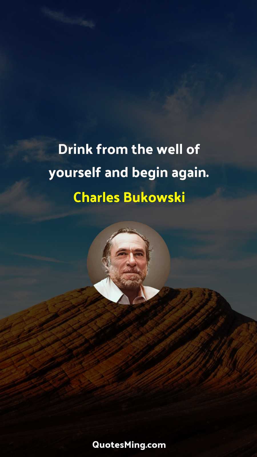 Drink from the well of yourself and begin again