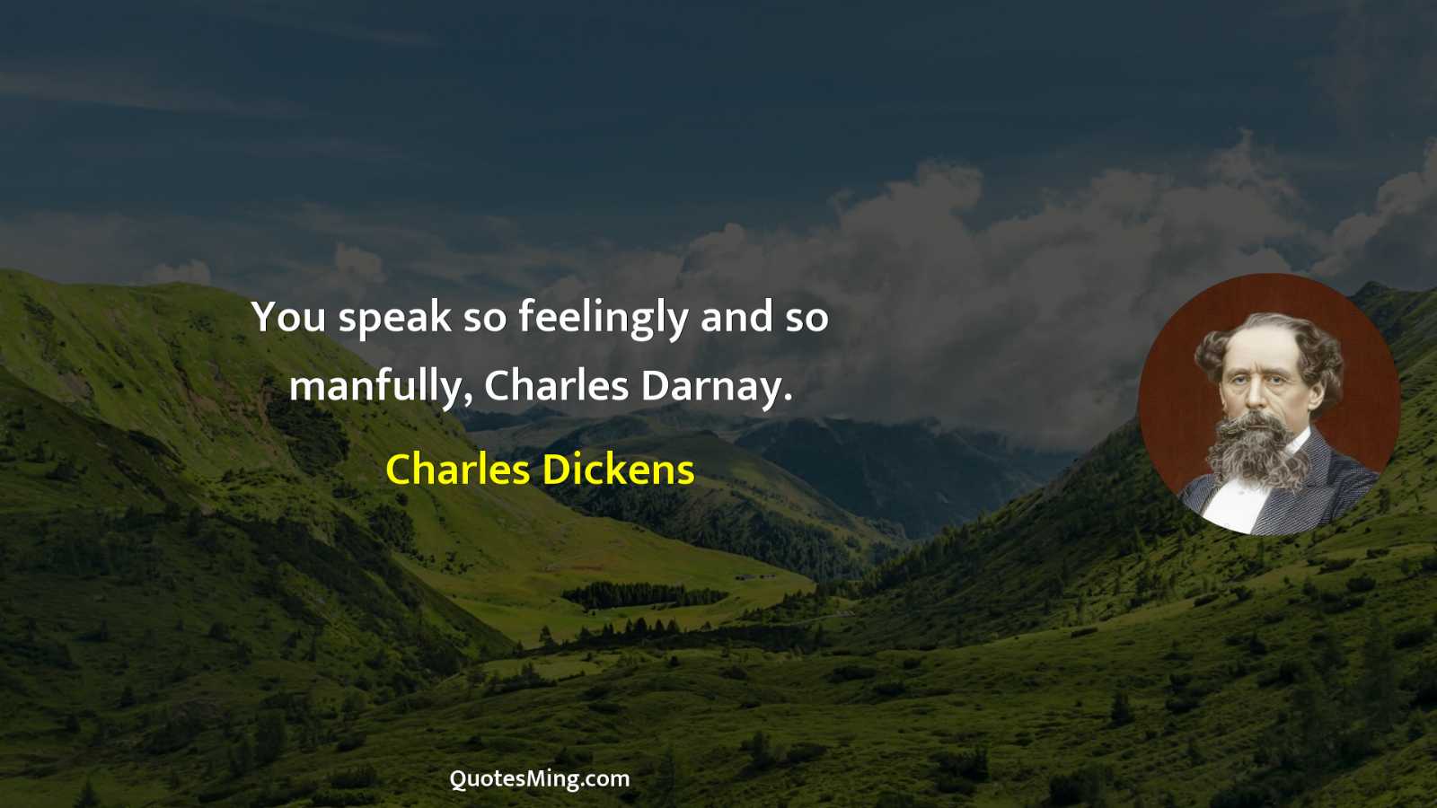 You speak so feelingly and so manfully Charles Darnay